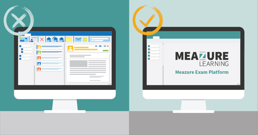 Split screen: Left side shows cluttered computer screen with gray circled X in the top left corner. Right side shows computer screen with the Meazure Exam Platform running with orange circled check mark in top left corner.